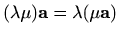$ (\lambda\mu)\mathbf{a}=\lambda(\mu\mathbf{a})$