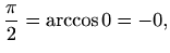 $\displaystyle %
\frac{\pi}{2}=\arccos 0= -0,
$