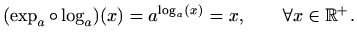 $\displaystyle (\log_a \circ \exp_a)(x)=\log_a(a^x)=x, \qquad  			\forall x\in \mathbb{R},$