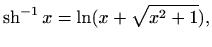 $\displaystyle \mathop{\mathrm{sh}}\nolimits ^{-1} x = \ln (x+\sqrt{x^2+1}),$
