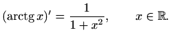 $\displaystyle (\mathop{\mathrm{arctg}}\nolimits x)'=\frac{1}{1+x^2}, \qquad x\in \mathbb{R}.
$