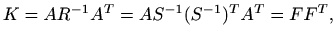 $\displaystyle K=A R^{-1} A^T =A S^{-1} (S^{-1})^T A^T = F F^T,
$