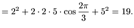 $\displaystyle =2^2+2\cdot2\cdot5\cdot\cos\frac{2\pi}{3}+5^2=19.$