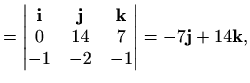 $\displaystyle = \begin{vmatrix}\mathbf{i} & \mathbf{j} & \mathbf{k} \\ 0 & 14 & 7 \\ -1 & -2 & -1 \end{vmatrix}= -7\mathbf{j} + 14 \mathbf{k},$