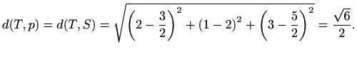 $\displaystyle d(T,p)=d(T,S)=\sqrt{\left(2-\frac{3}{2}\right)^2+\left(1-2\right)^2+\left(3-\frac{5}{2}\right)^2}=\frac{\sqrt{6}}{2}.$