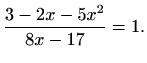 $\displaystyle \frac{3-2x-5x^2}{8x-17} = 1.$