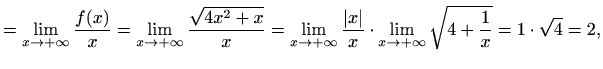 $\displaystyle =\lim_{x\to+\infty}\frac{f(x)}{x}=\lim_{x\to+\infty}\frac{\sqrt{4...
...c{\vert x\vert}{x}\cdot\lim_{x\to+\infty}\sqrt{4+\frac{1}{x}}=1\cdot\sqrt{4}=2,$