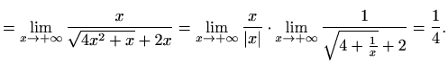 $\displaystyle = \lim_{x\to+\infty}\frac{x}{\sqrt{4x^2+x}+2x}=\lim_{x\to+\infty}...
...rt x\vert}\cdot \lim_{x\to+\infty}\frac{1}{\sqrt{4+\frac{1}{x}}+2}=\frac{1}{4}.$