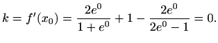 $\displaystyle k=f'(x_0)=\frac{2e^0}{1+e^0}+1-\frac{2e^0}{2e^0-1}=0.$