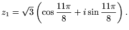 $\displaystyle z_1=\sqrt{3}\left(\cos\frac{11\pi}{8}+i\sin\frac{11\pi}{8}\right).$