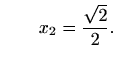 $\displaystyle \qquad x_2=\frac{\sqrt2}{2}.$