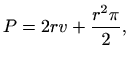 $\displaystyle P=2rv+\frac{r^2\pi}{2},$