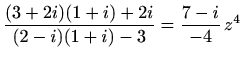 $ \displaystyle \frac{(3+2i)(1+i)+2i}{(2-i)(1+i)-3}=\frac{7-i}{-4}\, z^4$