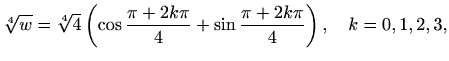 $\displaystyle \sqrt[4]{w}=\sqrt[4]{4}\left(\cos\frac{\pi+2k\pi}{4}+\sin\frac{\pi+2k\pi}{4}\right),\quad k=0,1,2,3,$