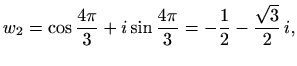 $\displaystyle w_2=\cos\frac{4\pi}{3}+i \sin\frac{4\pi}{3}=-\frac{1}{2}-\frac{\sqrt{3}}{2}\,i,$
