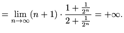 $\displaystyle = \lim_{n\to \infty} (n+1)\cdot\frac{1+\frac{1}{2^n}}{2+\frac{1}{2^n}} =+\infty.$