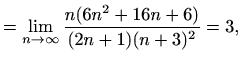 $\displaystyle = \lim_{n\to \infty}\frac{n(6n^2+16n+6)}{(2n+1)(n+3)^2}=3,$