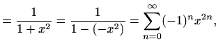 $\displaystyle =\frac{1}{1+x}=\frac{1}{1-(-x)}=\sum_{n=0}^{\infty} (-1)^n x^n,$