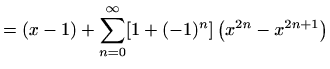 $\displaystyle =(x-1)+\sum_{n=0}^{\infty} [1+(-1)^n] x^{2n}-\sum_{n=0}^{\infty} [1+(-1)^n] x^{2n+1}$