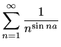 $ \displaystyle \sum_{n=1}^{\infty}\frac{1}{n^{\sin na}}$