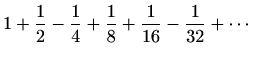 $ \displaystyle
1+\frac{1}{2}-\frac{1}{4}+\frac{1}{8}+\frac{1}{16}-\frac{1}{32}+\cdots$