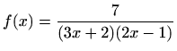 $ \displaystyle f(x)=\frac{7}{(3x+2)(2x-1)}$
