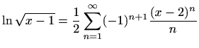 $ \displaystyle
\ln\sqrt{x-1}=\frac{1}{2}\sum\limits_{n=1}^{\infty}(-1)^{n+1}\frac{(x-2)^n}{n}$