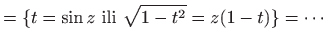 $\displaystyle =\{ t=\sin z  \textrm{ili}  \sqrt{1-t^2}=z(1-t) \} = \cdots$