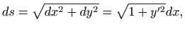 $\displaystyle ds= \sqrt{dx^2+dy^2}=\sqrt{1+y^{\prime
2}}dx,
$