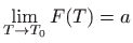 $\displaystyle \lim_{T\to T_0} F(T)=a
$