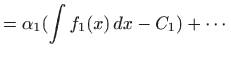 $\displaystyle =\alpha_1(\int f_1(x)  dx-C_1)+\cdots$