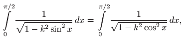 $\displaystyle \int\limits _0^{\pi/2} \frac{1}{\sqrt{1-k^2\sin^2 x}}  dx=
\int\limits _0^{\pi/2} \frac{1}{\sqrt{1-k^2\cos^2 x}}  dx,
$