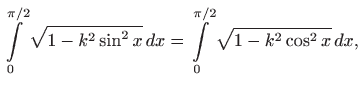 $\displaystyle \int\limits _0^{\pi/2} \sqrt{1-k^2\sin^2 x}  dx=
\int\limits _0^{\pi/2} \sqrt{1-k^2\cos^2 x}  dx,
$