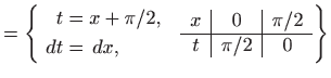 $\displaystyle =\left\{ \begin{aligned}t&=x+\pi/2,   dt&=  dx, \end{aligned}...
...rray}{c\vert c\vert c} x & 0 &\pi/2  \hline t& \pi/2 & 0 \end{array} \right\}$