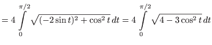 $\displaystyle =4\int\limits _0^{\pi/2} \sqrt{(-2\sin t)^2+\cos^2t}  dt =4\int\limits _0^{\pi/2} \sqrt{4-3\cos^2t}  dt$