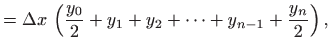$\displaystyle =\Delta x  \left( \frac{y_0}{2}+y_1 +y_2+\cdots +y_{n-1} +\frac{y_n}{2}\right),$