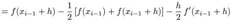 $\displaystyle =f(x_{i-1}+h) -\displaystyle \frac{1}{2}   [f(x_{i-1})+f(x_{i-1}+h)]-\displaystyle \frac{h}{2}  f'(x_{i-1}+h)$
