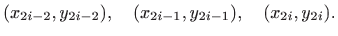 $\displaystyle (x_{2i-2},y_{2i-2}),\quad (x_{2i-1},y_{2i-1}),\quad
(x_{2i},y_{2i}).
$