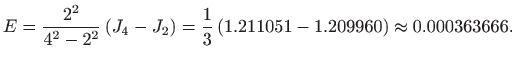 $\displaystyle E=\frac{2^2}{4^2-2^2}  (J_4-J_2)=
\frac{1}{3}  (1.211051-1.209960)\approx 0.000363666.
$