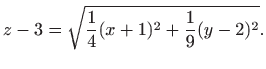 $\displaystyle z-3=\sqrt{\frac{1}{4}(x+1)^2+\frac{1}{9}(y-2)^2}.
$