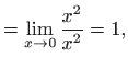 $\displaystyle = \lim_{x\to 0}\frac{x^2}{x^2}=1,$