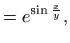 $\displaystyle =e^{\sin\frac{x}{y}},$