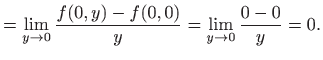 $\displaystyle =\lim_{y\to 0}\frac{f(0,y)-f(0,0)}{y}=\lim_{y\to 0}\frac{0-0}{y}=0.$
