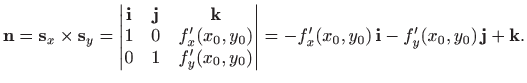$\displaystyle {\mathbf{n}}={\mathbf{s}}_x \times {\mathbf{s}}_y =
\left\vert
\b...
...\vert
=-f'_x(x_0,y_0)  {\mathbf i} -f'_y(x_0,y_0)  {\mathbf j} +{\mathbf k}.
$