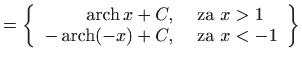 $\displaystyle = \left\{ \begin{array}{rl} \mathop{\mathrm{arch}}\nolimits x + C...
...mathop{\mathrm{arch}}\nolimits (-x)+C,& \textrm{ za } x<-1 \end{array} \right\}$