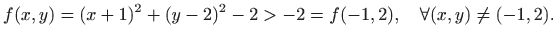 $\displaystyle f(x,y)=(x+1)^2+(y-2)^2-2>-2=f(-1,2),\quad\forall (x,y)\neq(-1,2).
$