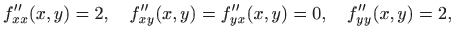 $\displaystyle f''_{xx}(x,y)=2,\quad f''_{xy}(x,y)=f''_{yx}(x,y)=0,\quad f''_{yy}(x,y)=2,
$