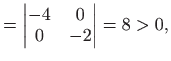 $\displaystyle =\left\vert \begin{matrix}-4&0 0&-2\end{matrix}\right\vert=8>0,$