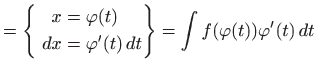 $\displaystyle =\left\{ \begin{aligned}x&=\varphi (t)    dx&=\varphi '(t)  dt \end{aligned} \right\} = \int f(\varphi (t))\varphi '(t)  dt$