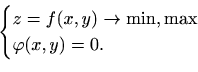 \begin{displaymath}
\begin{cases}
z=f(x,y)\to \min,\max \\
\varphi(x,y)=0 .
\end{cases}\end{displaymath}